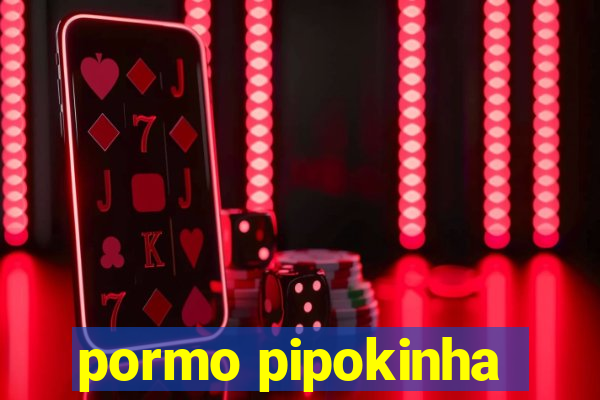 pormo pipokinha